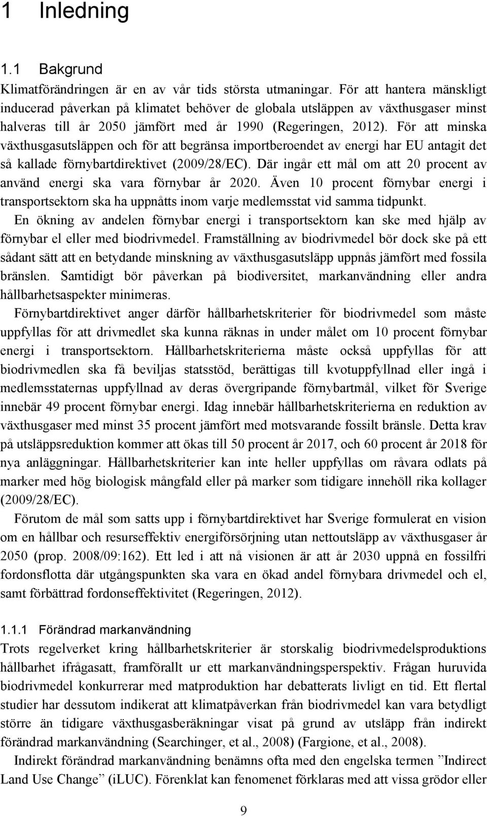 För att minska växthusgasutsläppen och för att begränsa importberoendet av energi har EU antagit det så kallade förnybartdirektivet (2009/28/EC).