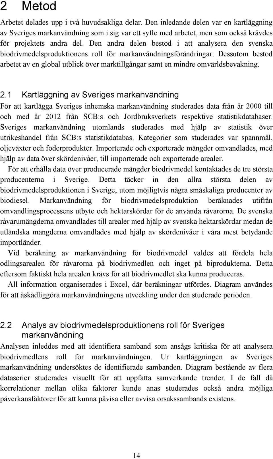 Den andra delen bestod i att analysera den svenska biodrivmedelsproduktionens roll för markanvändningsförändringar.