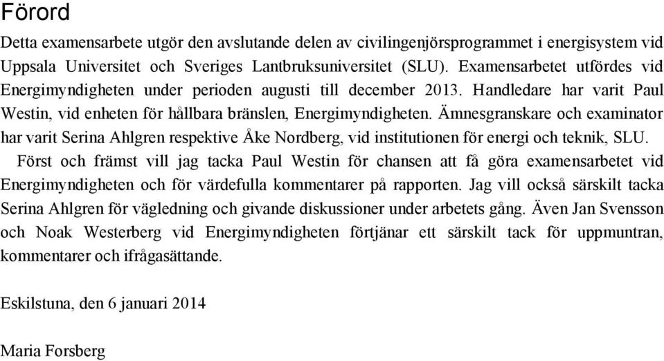 Ämnesgranskare och examinator har varit Serina Ahlgren respektive Åke Nordberg, vid institutionen för energi och teknik, SLU.