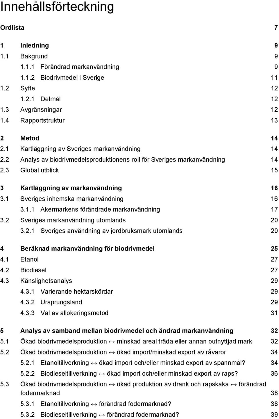 3 Global utblick 15 3 Kartläggning av markanvändning 16 3.1 Sveriges inhemska markanvändning 16 3.1.1 Åkermarkens förändrade markanvändning 17 3.2 