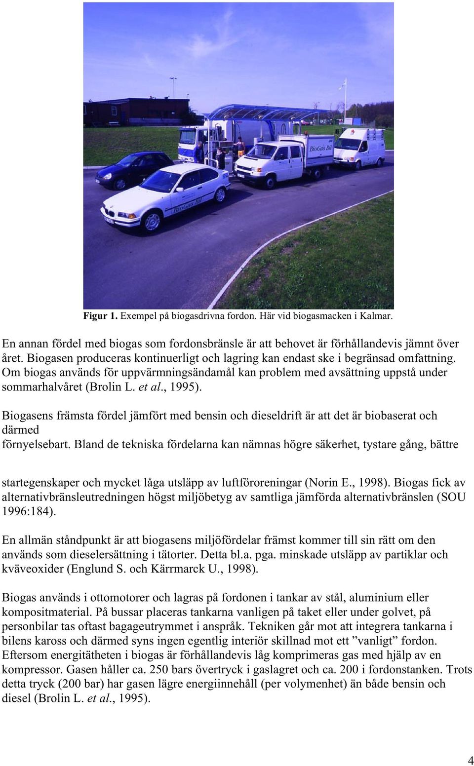 , 1995). Biogasens främsta fördel jämfört med bensin och dieseldrift är att det är biobaserat och därmed förnyelsebart.