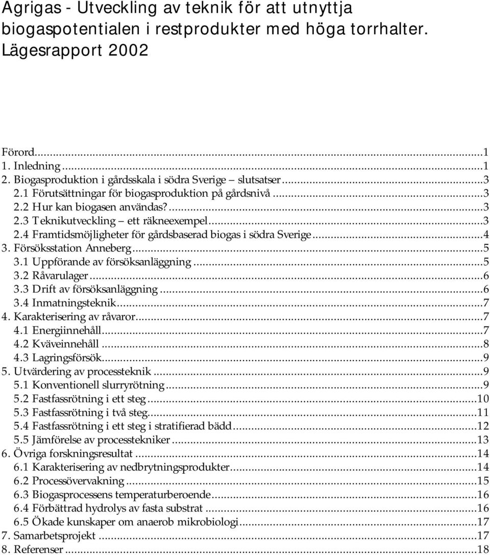 ..4 3. Försöksstation Anneberg...5 3.1 Uppförande av försöksanläggning...5 3.2 Råvarulager...6 3.3 Drift av försöksanläggning...6 3.4 Inmatningsteknik...7 4. Karakterisering av råvaror...7 4.1 Energiinnehåll.