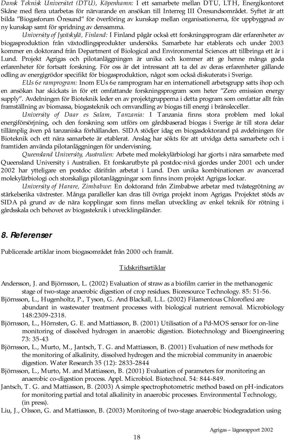 University of Jyväskylä, Finland: I Finland pågår också ett forskningsprogram där erfarenheter av biogasproduktion från växtodlingsprodukter undersöks.