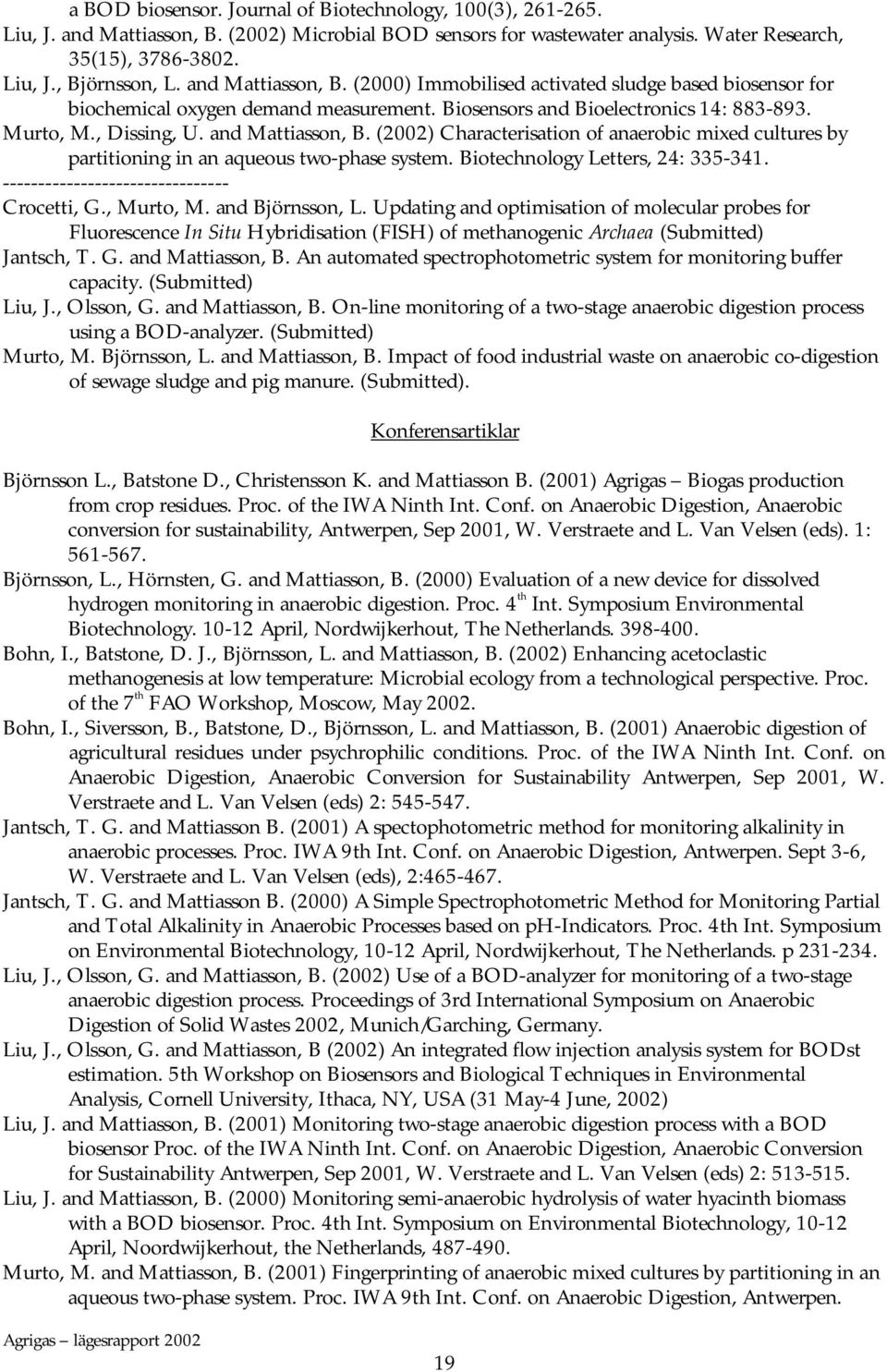 (2002) Characterisation of anaerobic mixed cultures by partitioning in an aqueous two-phase system. Biotechnology Letters, 24: 335-341. -------------------------------- Crocetti, G., Murto, M.