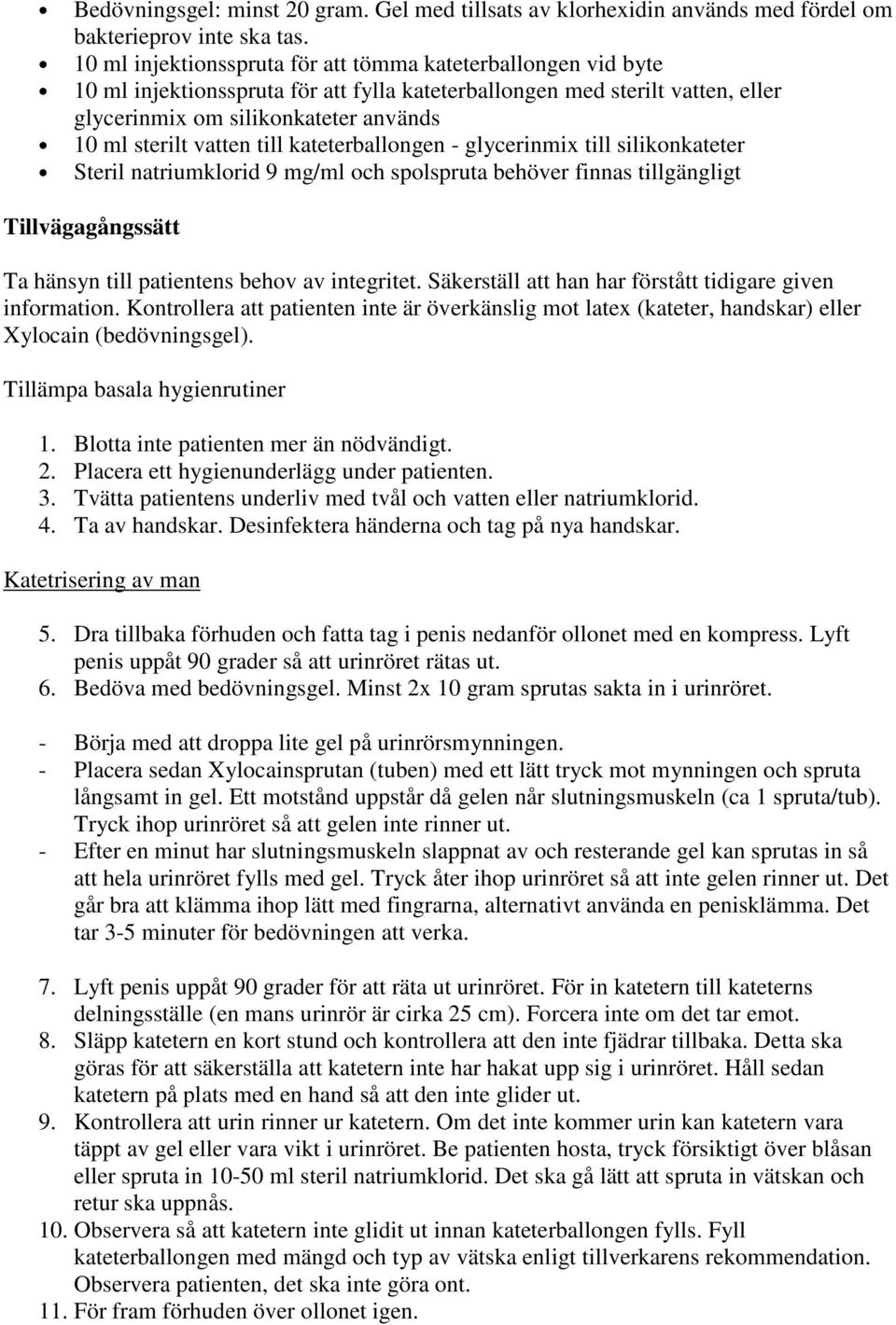 vatten till kateterballongen - glycerinmix till silikonkateter Steril natriumklorid 9 mg/ml och spolspruta behöver finnas tillgängligt Tillvägagångssätt Ta hänsyn till patientens behov av integritet.