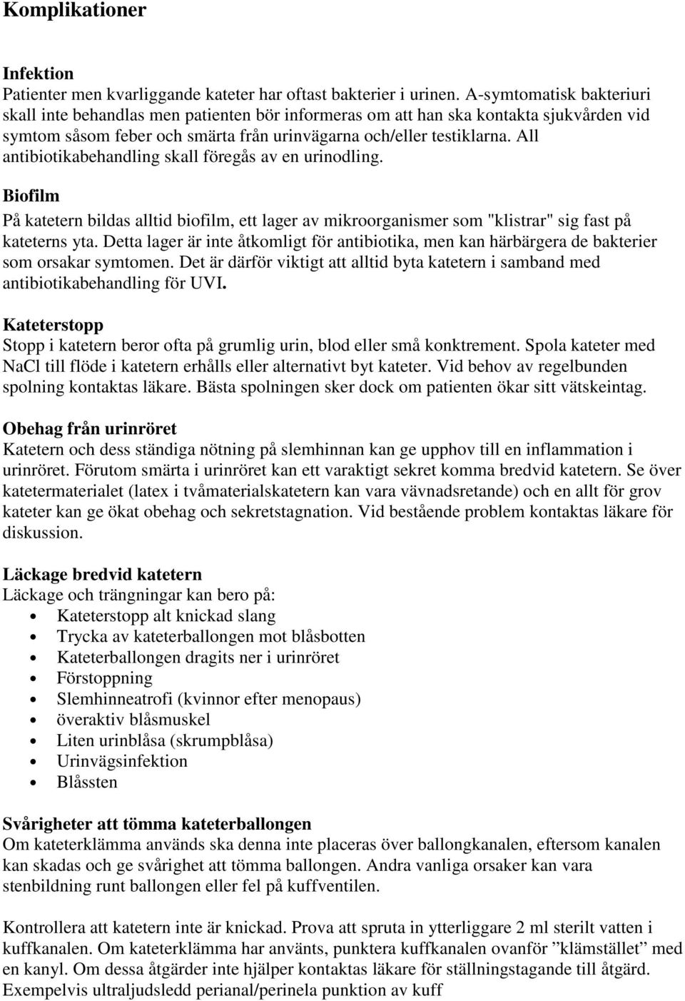 All antibiotikabehandling skall föregås av en urinodling. Biofilm På katetern bildas alltid biofilm, ett lager av mikroorganismer som "klistrar" sig fast på kateterns yta.