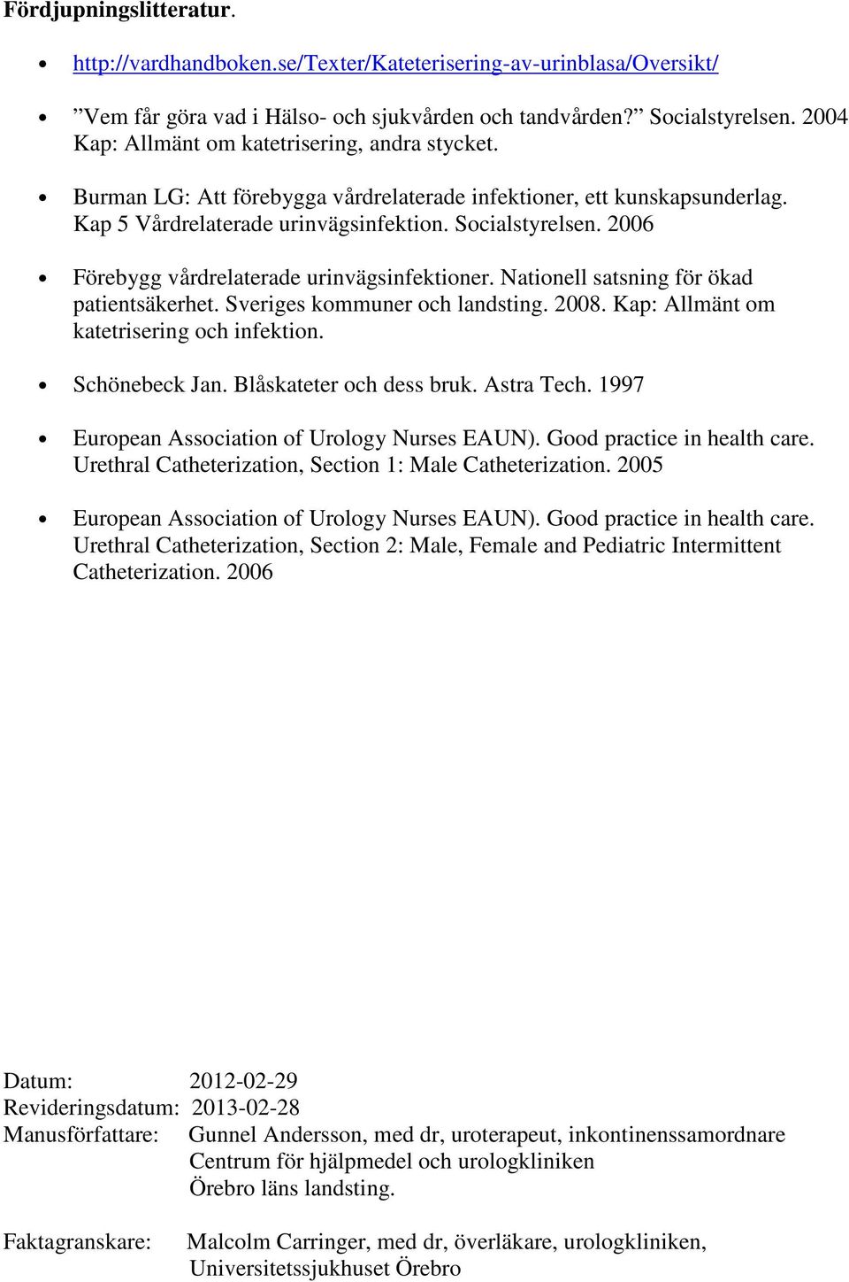 2006 Förebygg vårdrelaterade urinvägsinfektioner. Nationell satsning för ökad patientsäkerhet. Sveriges kommuner och landsting. 2008. Kap: Allmänt om katetrisering och infektion. Schönebeck Jan.