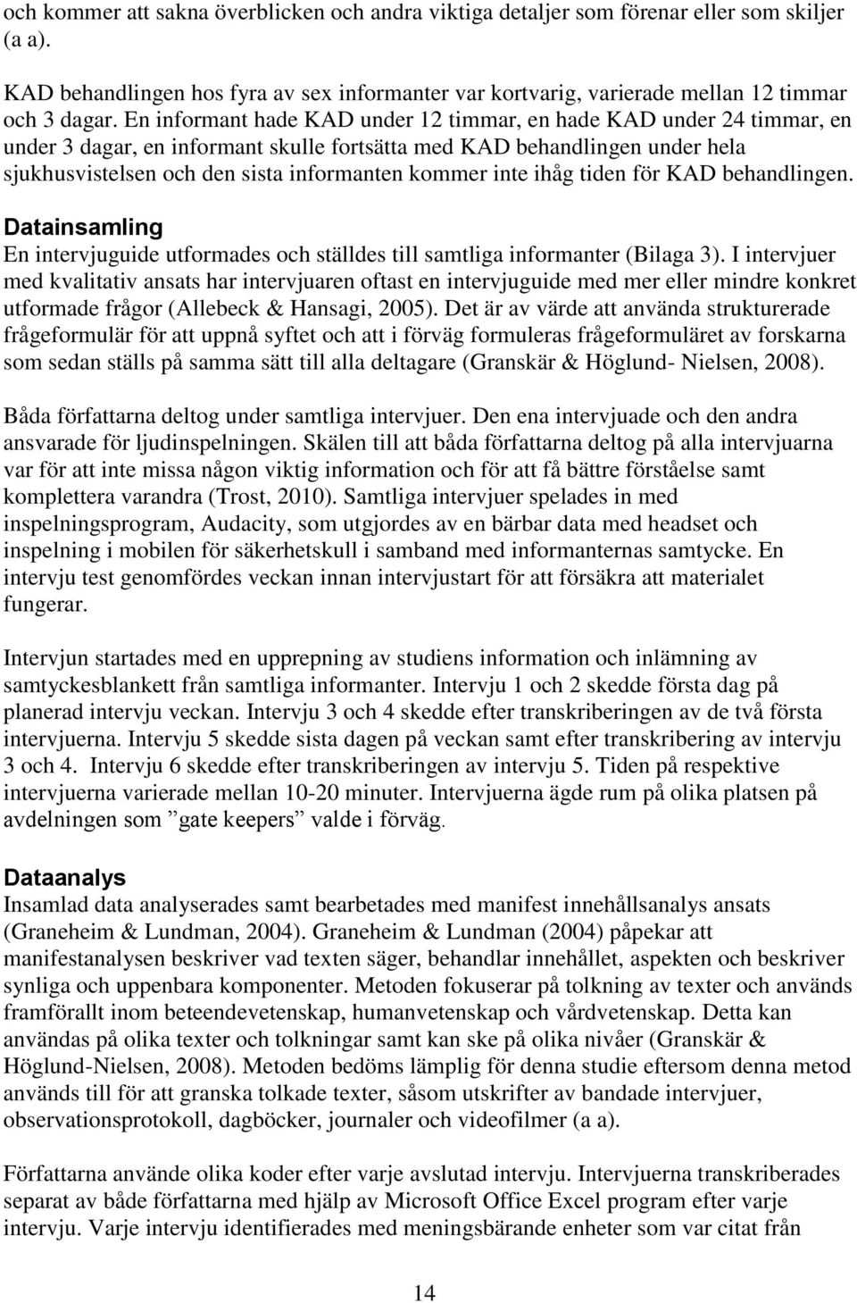 inte ihåg tiden för KAD behandlingen. Datainsamling En intervjuguide utformades och ställdes till samtliga informanter (Bilaga 3).