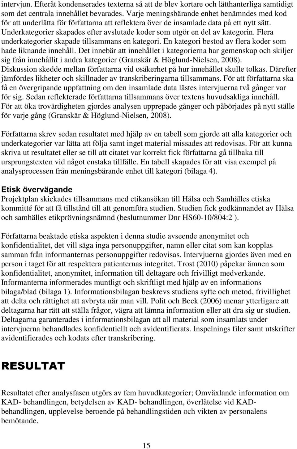 Underkategorier skapades efter avslutade koder som utgör en del av kategorin. Flera underkategorier skapade tillsammans en kategori. En kategori bestod av flera koder som hade liknande innehåll.