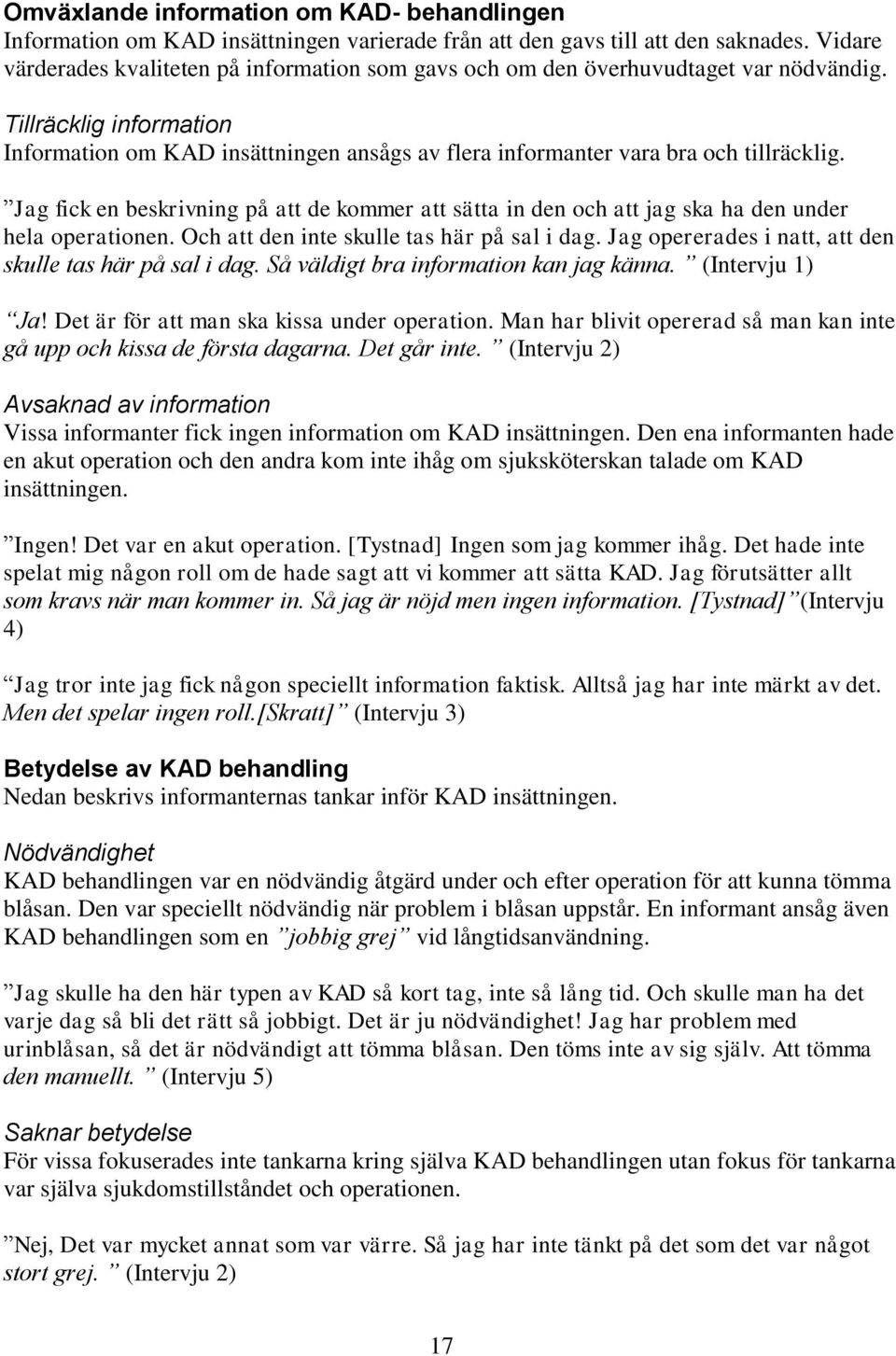 Tillräcklig information Information om KAD insättningen ansågs av flera informanter vara bra och tillräcklig.