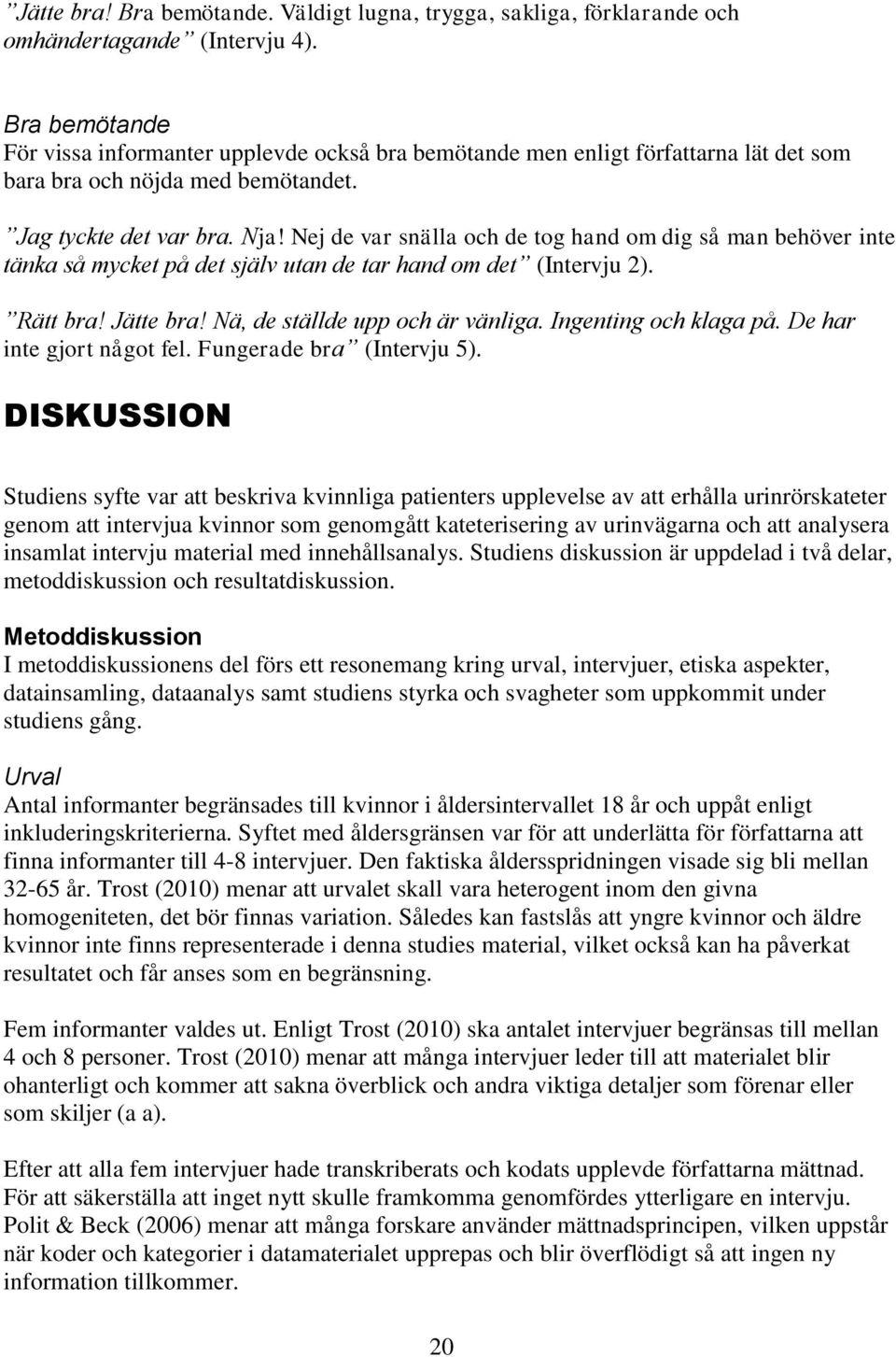 Nej de var snälla och de tog hand om dig så man behöver inte tänka så mycket på det själv utan de tar hand om det (Intervju 2). Rätt bra! Jätte bra! Nä, de ställde upp och är vänliga.