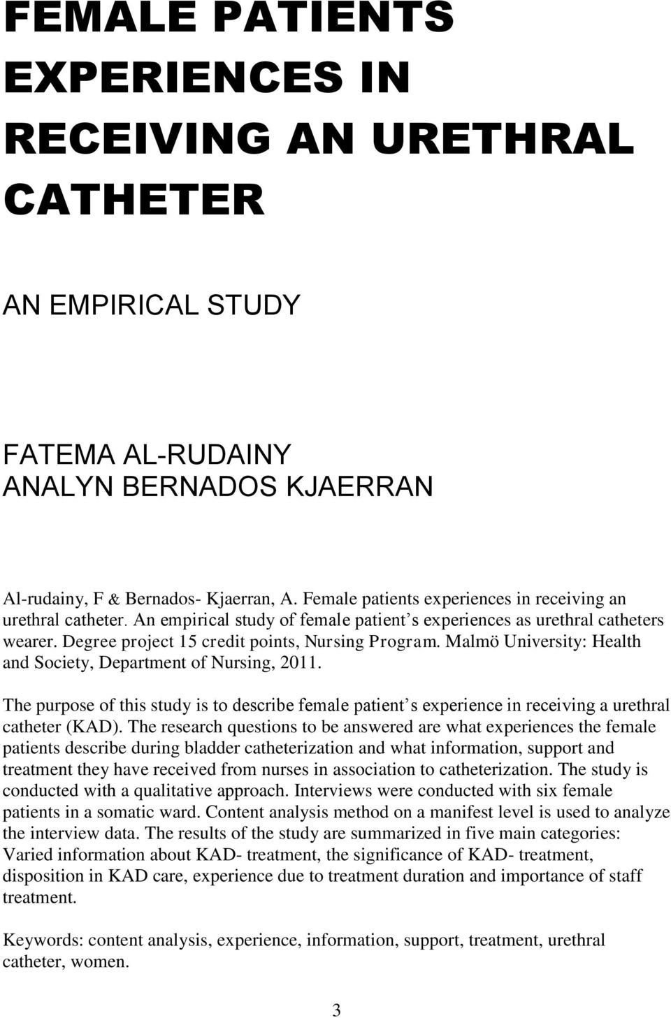 Malmö University: Health and Society, Department of Nursing, 2011. The purpose of this study is to describe female patient s experience in receiving a urethral catheter (KAD).
