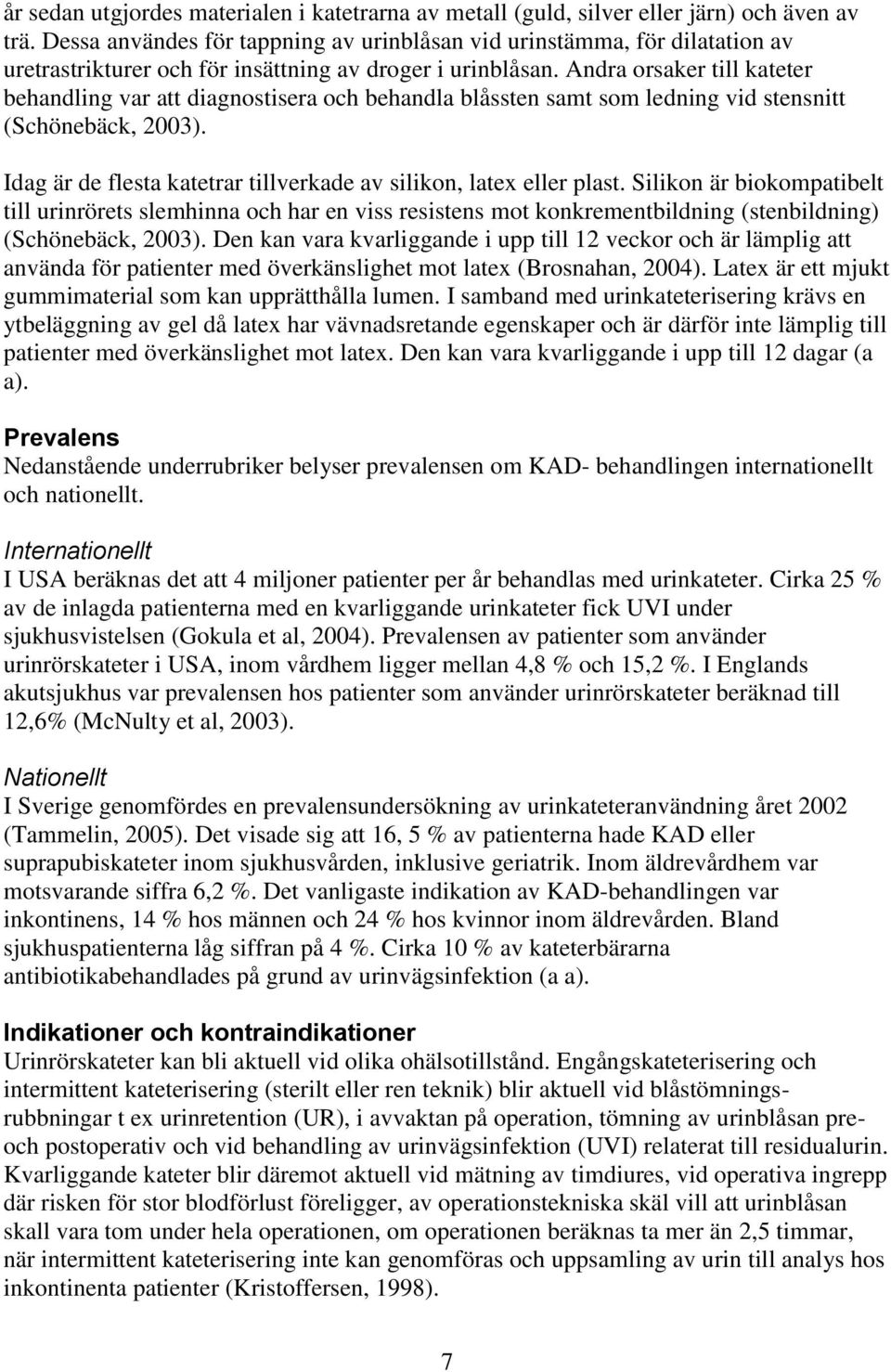 Andra orsaker till kateter behandling var att diagnostisera och behandla blåssten samt som ledning vid stensnitt (Schönebäck, 2003).