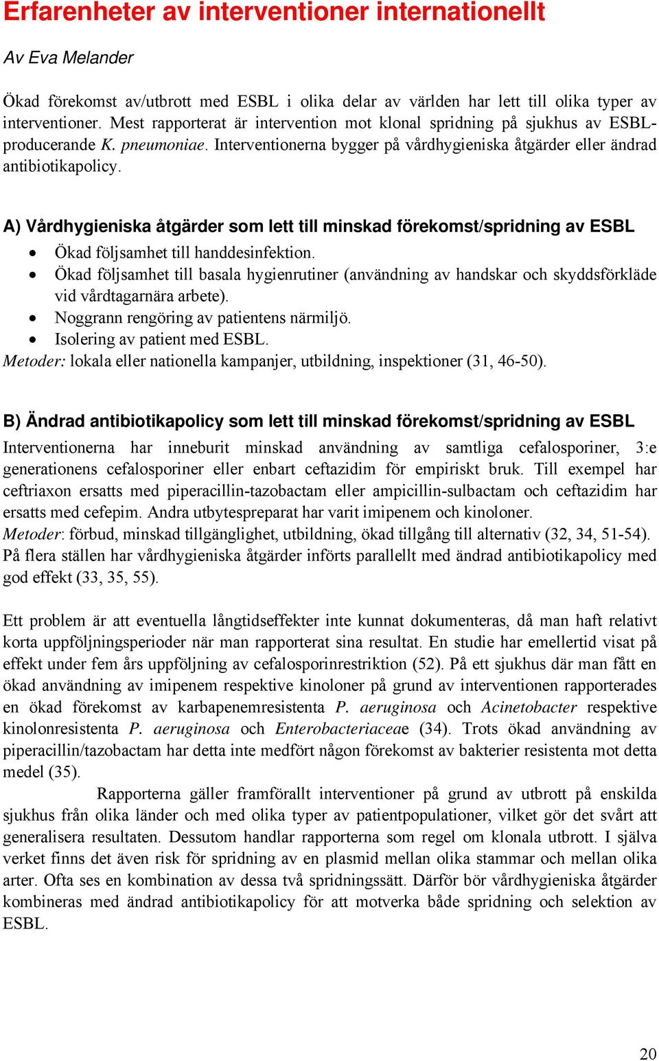 A) Vårdhygieniska åtgärder som lett till minskad förekomst/spridning av ESBL Ökad följsamhet till handdesinfektion.