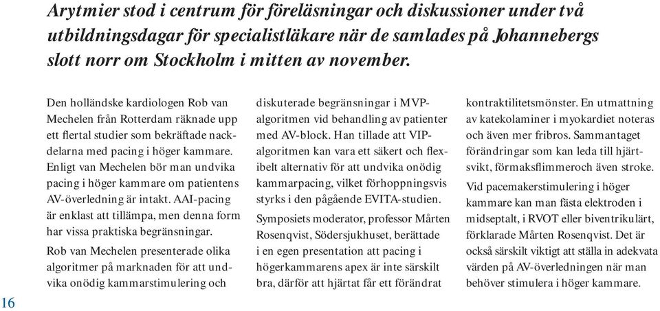 Enligt van Mechelen bör man undvika pacing i höger kammare om patientens AV-överledning är intakt. AAI-pacing är enklast att tillämpa, men denna form har vissa praktiska begränsningar.