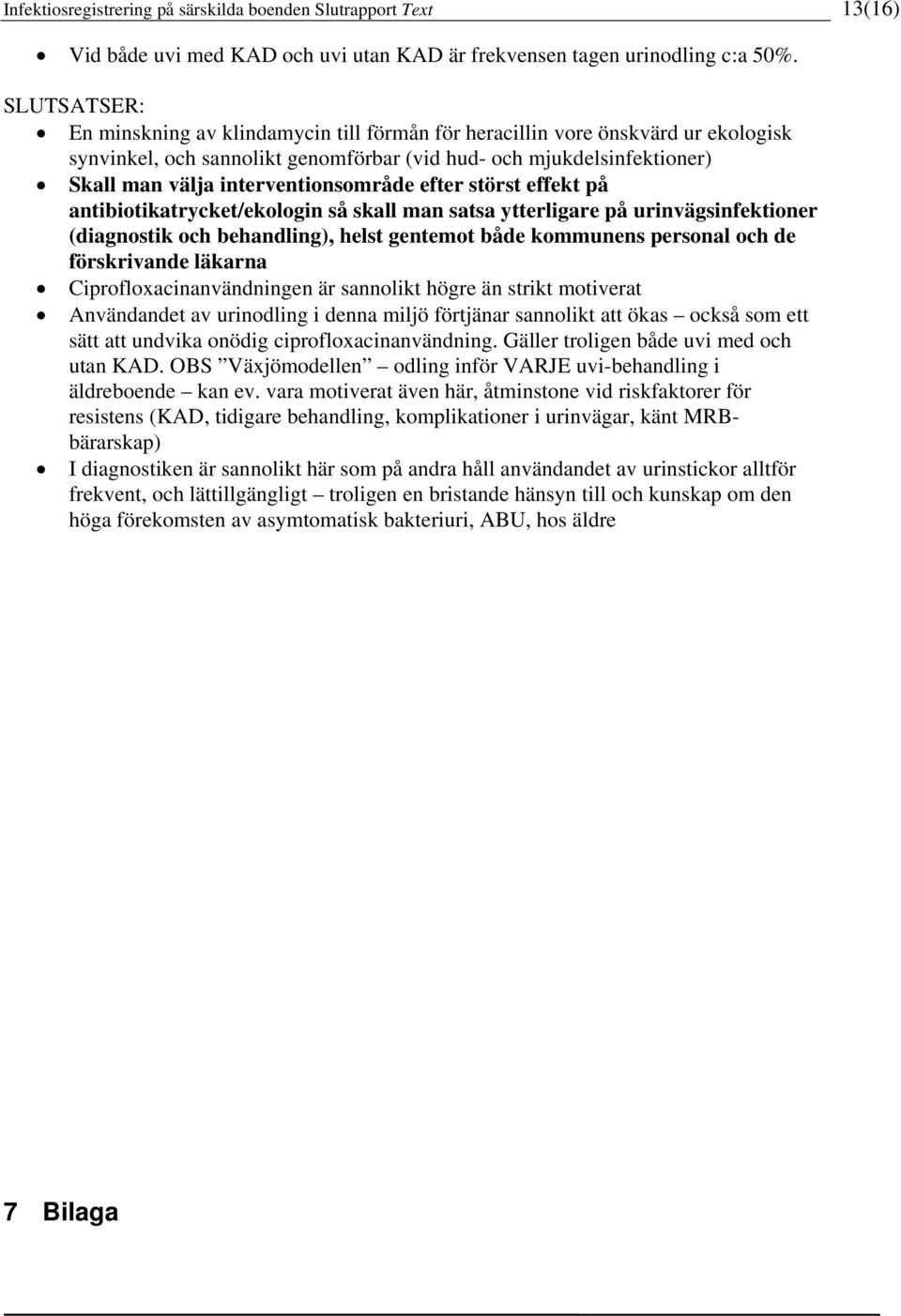 interventionsområde efter störst effekt på antibiotikatrycket/ekologin så skall man satsa ytterligare på urinvägsinfektioner (diagnostik och behandling), helst gentemot både kommunens personal och de