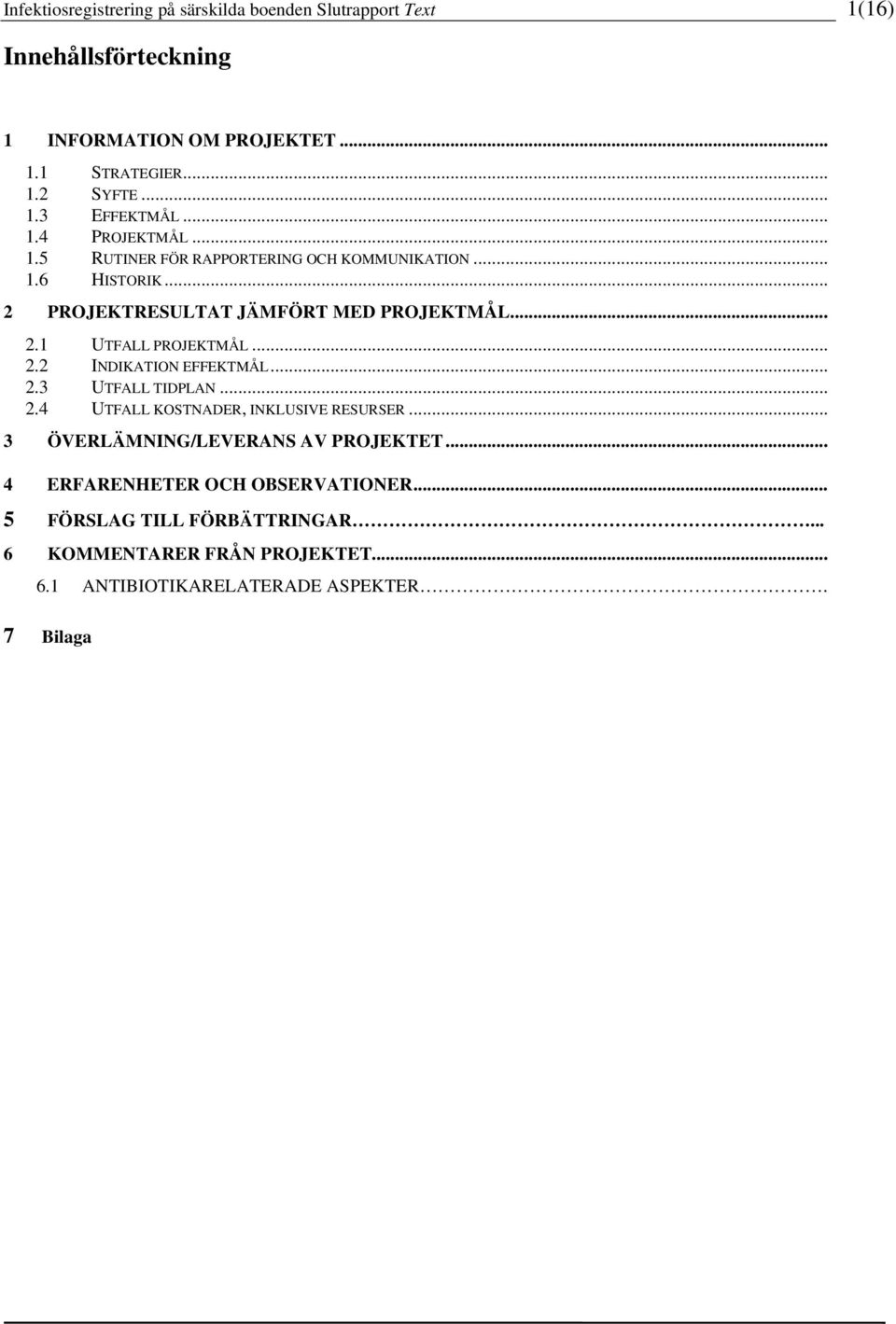 .. 2.2 INDIKATION EFFEKTMÅL... 2.3 UTFALL TIDPLAN... 2.4 UTFALL KOSTNADER, INKLUSIVE RESURSER... 3 ÖVERLÄMNING/LEVERANS AV PROJEKTET.