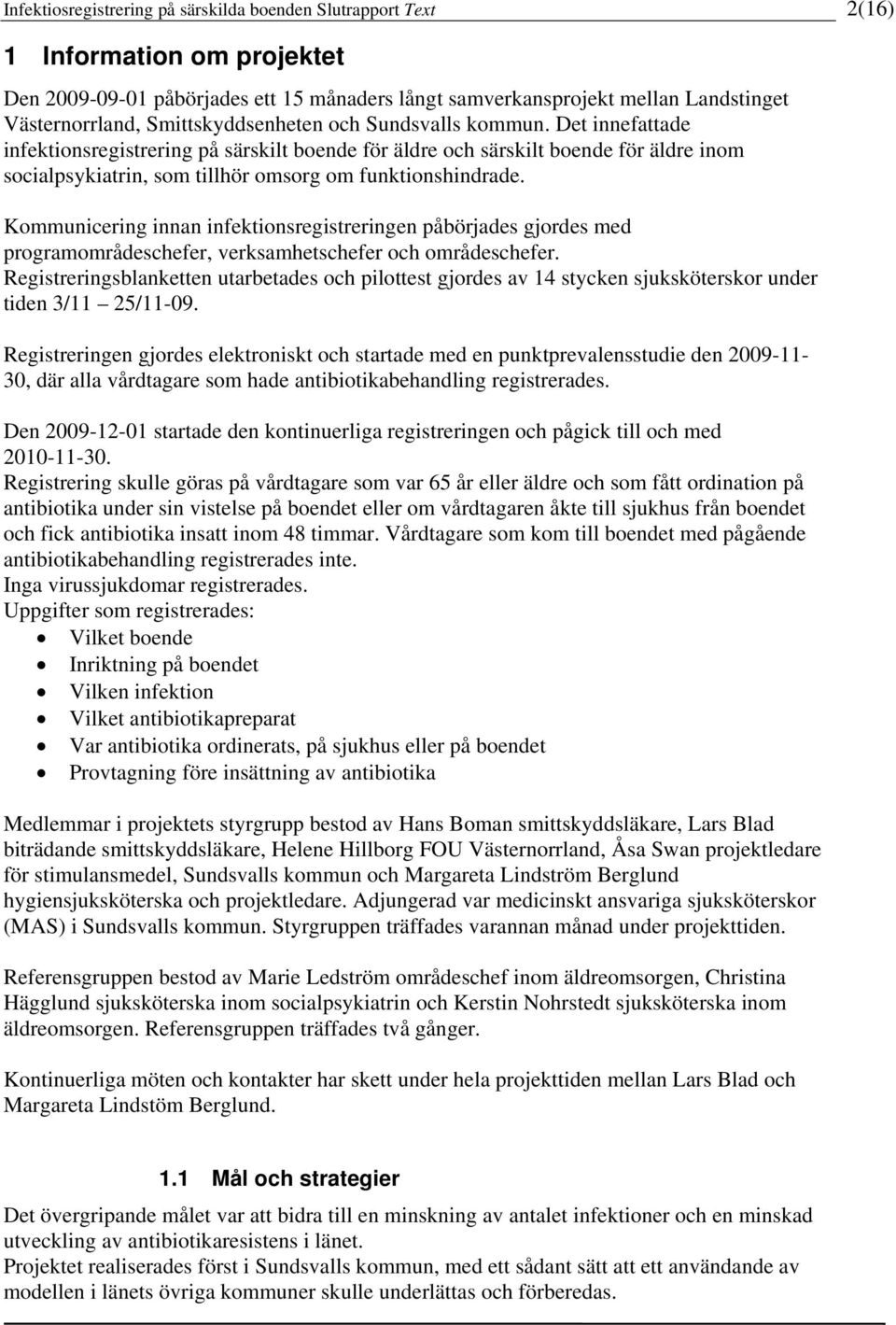 Det innefattade infektionsregistrering på särskilt boende för äldre och särskilt boende för äldre inom socialpsykiatrin, som tillhör omsorg om funktionshindrade.