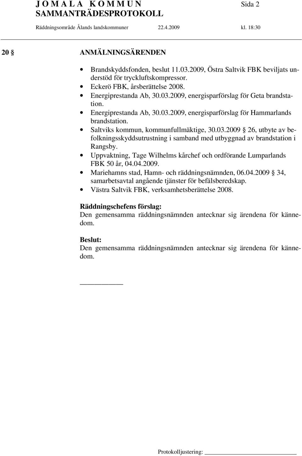 Uppvaktning, Tage Wilhelms kårchef och ordförande Lumparlands FBK 50 år, 04.04.2009. Mariehamns stad, Hamn- och räddningsnämnden, 06.04.2009 34, samarbetsavtal angående tjänster för befälsberedskap.