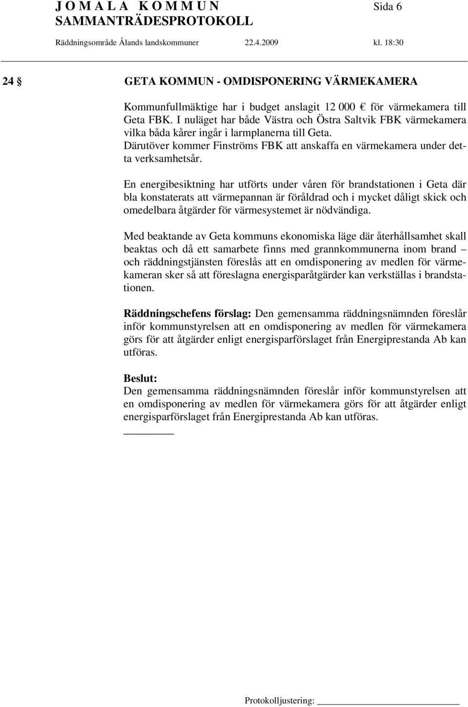 En energibesiktning har utförts under våren för brandstationen i Geta där bla konstaterats att värmepannan är föråldrad och i mycket dåligt skick och omedelbara åtgärder för värmesystemet är