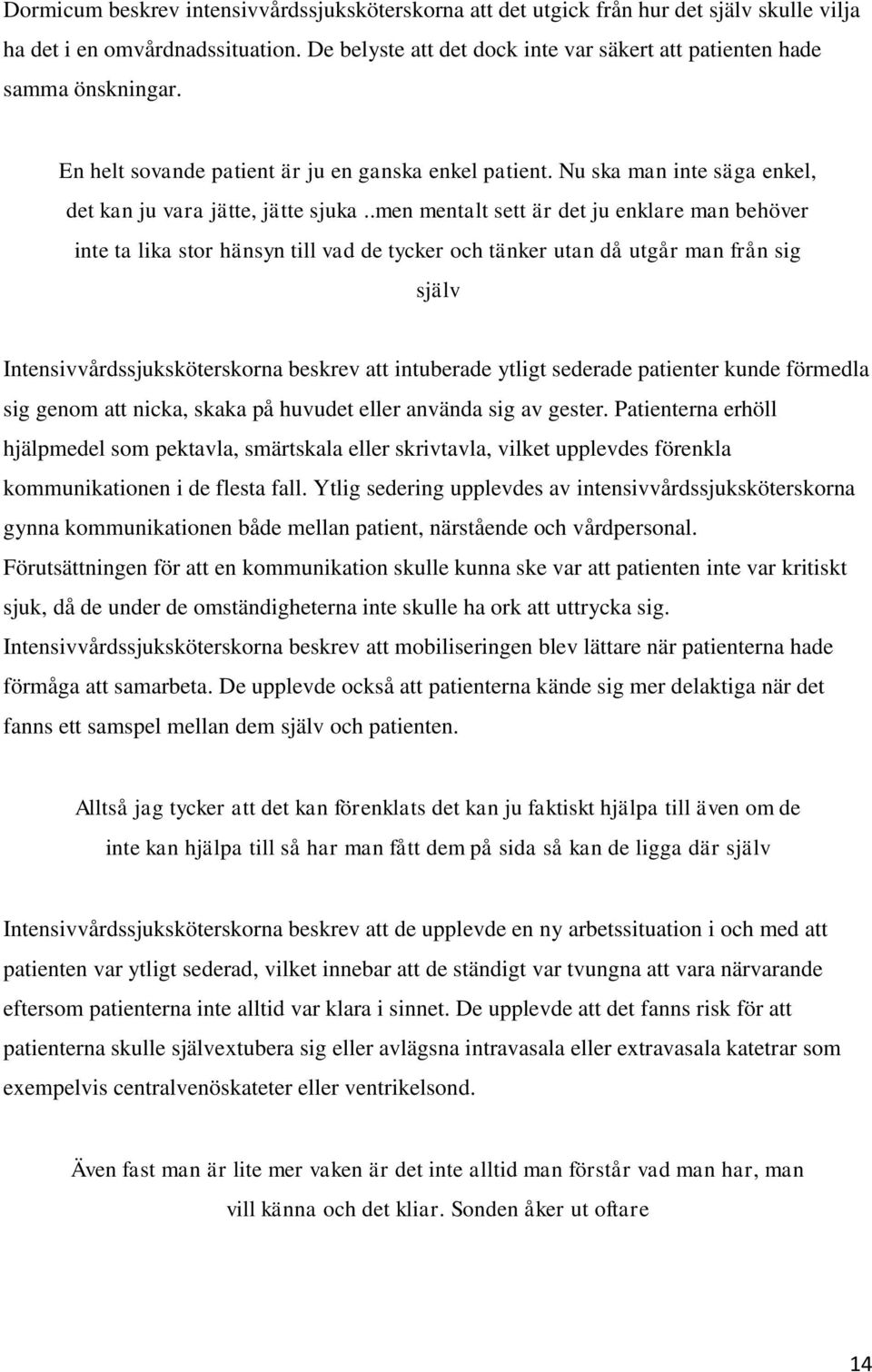 .men mentalt sett är det ju enklare man behöver inte ta lika stor hänsyn till vad de tycker och tänker utan då utgår man från sig själv Intensivvårdssjuksköterskorna beskrev att intuberade ytligt