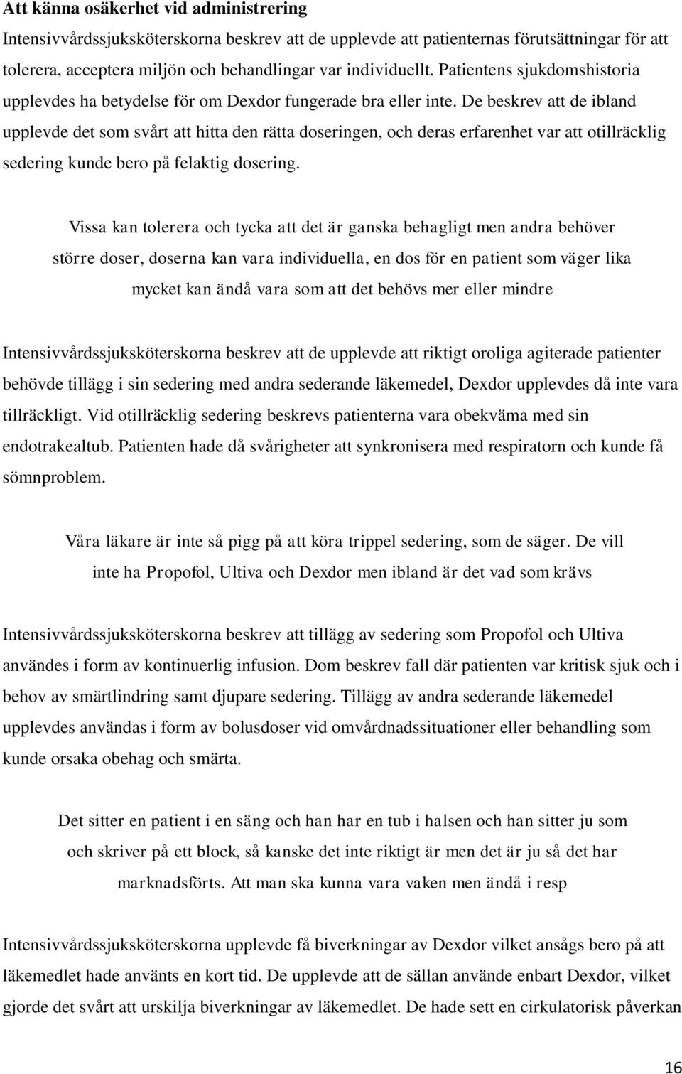 De beskrev att de ibland upplevde det som svårt att hitta den rätta doseringen, och deras erfarenhet var att otillräcklig sedering kunde bero på felaktig dosering.