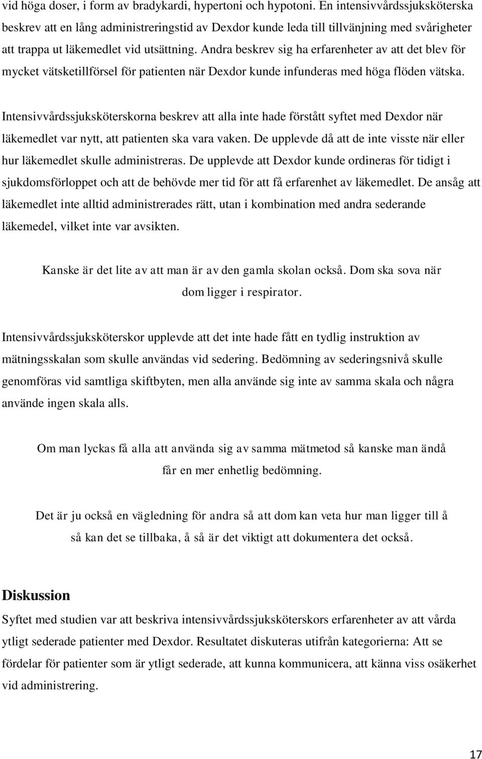 Andra beskrev sig ha erfarenheter av att det blev för mycket vätsketillförsel för patienten när Dexdor kunde infunderas med höga flöden vätska.