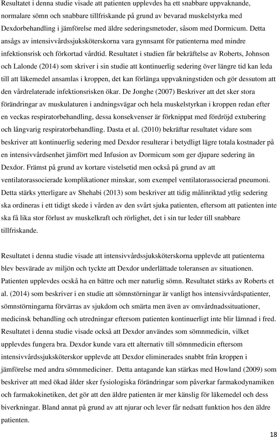 Resultatet i studien får bekräftelse av Roberts, Johnson och Lalonde (2014) som skriver i sin studie att kontinuerlig sedering över längre tid kan leda till att läkemedel ansamlas i kroppen, det kan