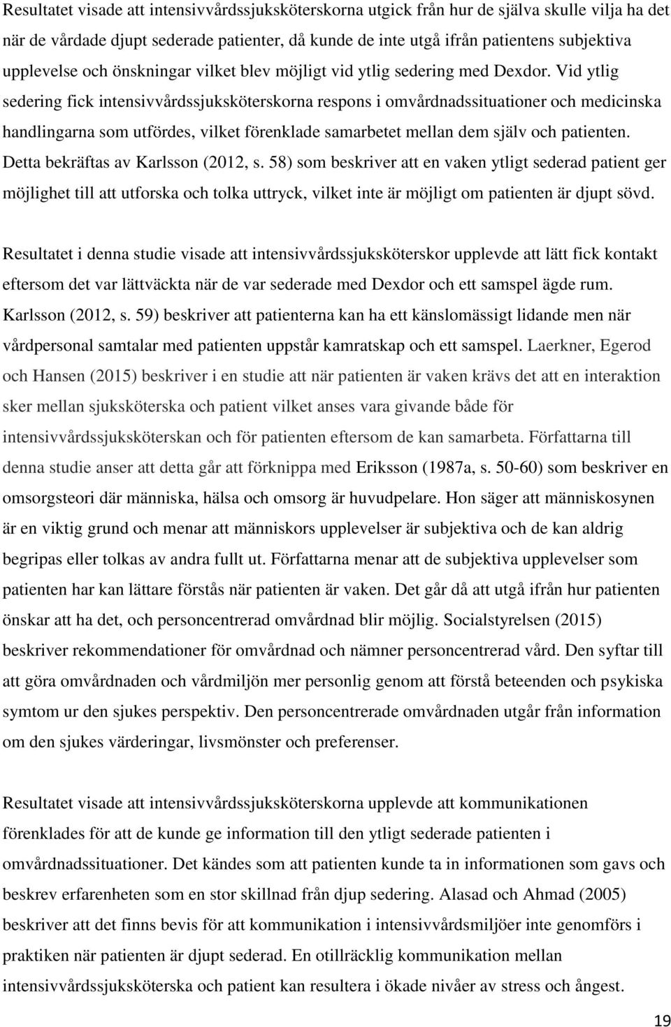 Vid ytlig sedering fick intensivvårdssjuksköterskorna respons i omvårdnadssituationer och medicinska handlingarna som utfördes, vilket förenklade samarbetet mellan dem själv och patienten.