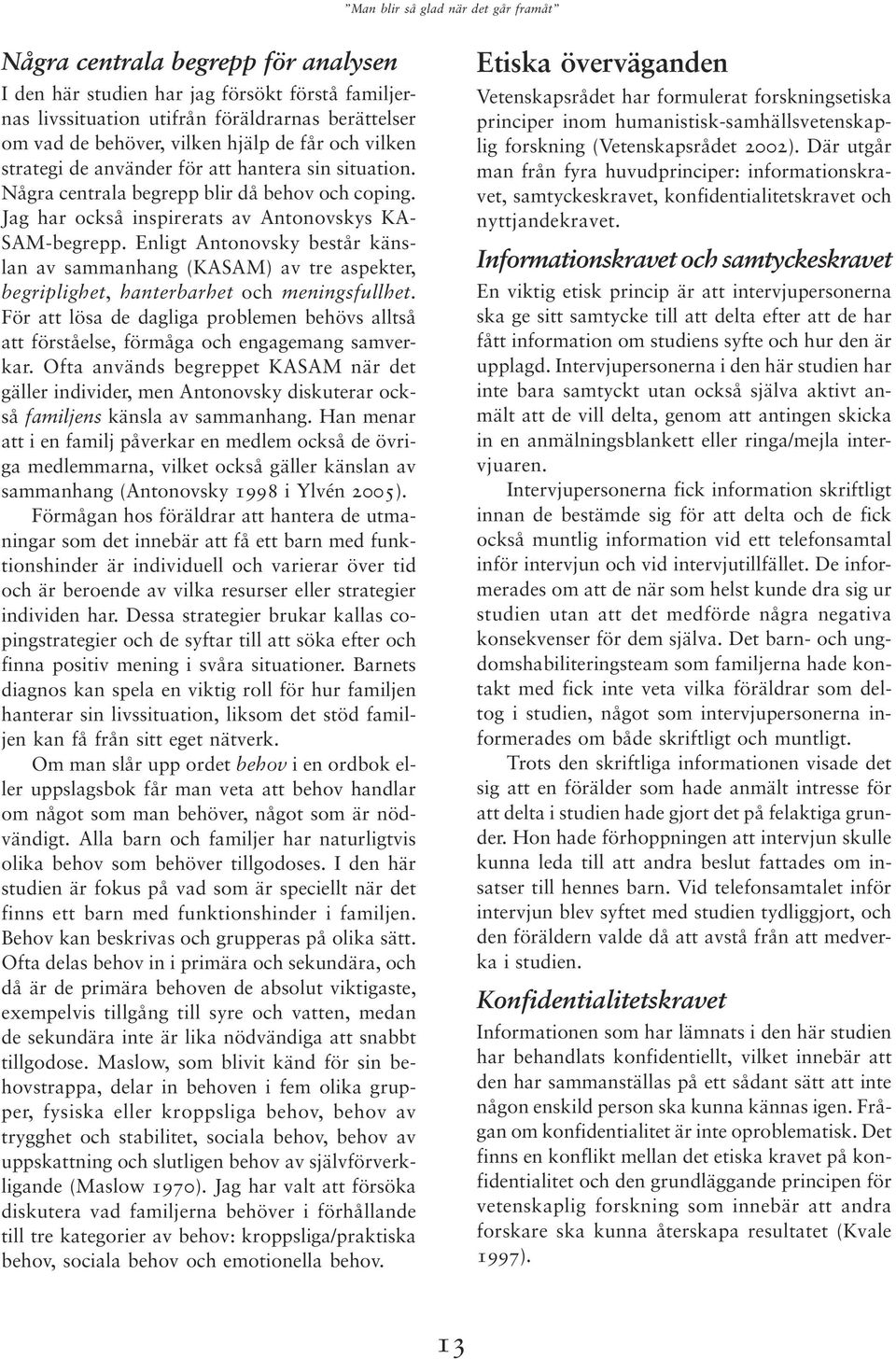 Enligt Antonovsky består känslan av sammanhang (KASAM) av tre aspekter, begriplighet, hanterbarhet och meningsfullhet.