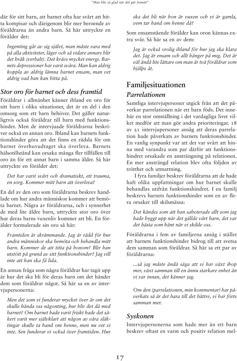 Barnets depressioner har varit svåra. Man kan aldrig koppla av aldrig lämna barnet ensam, man vet aldrig vad han kan hitta på.