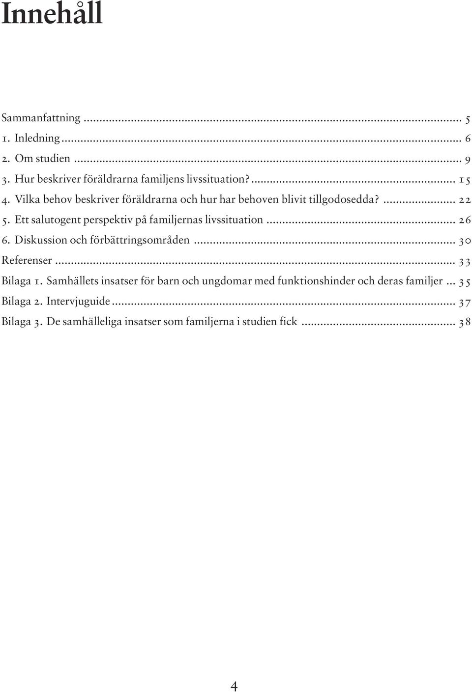 Ett salutogent perspektiv på familjernas livssituation... 26 6. Diskussion och förbättringsområden... 30 Referenser... 33 Bilaga 1.