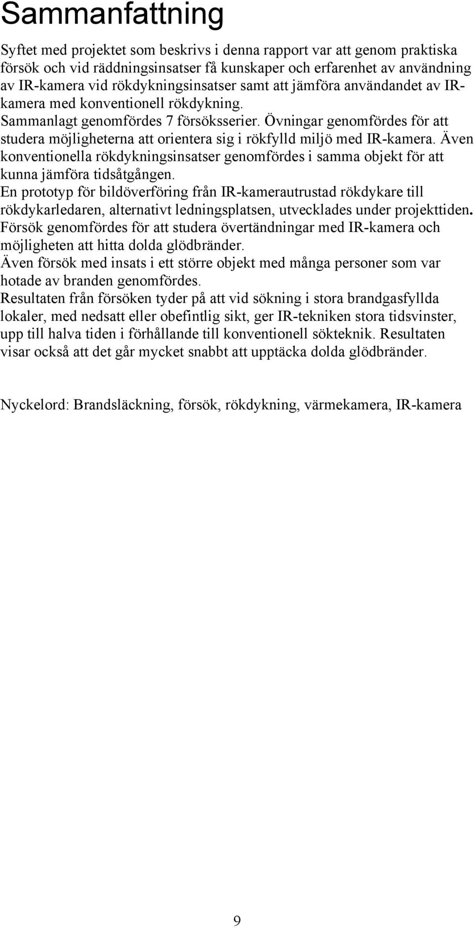 Övningar genomfördes för att studera möjligheterna att orientera sig i rökfylld miljö med IR-kamera.