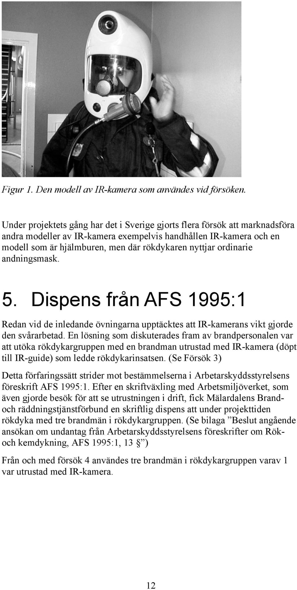 ordinarie andningsmask. 5. Dispens från AFS 1995:1 Redan vid de inledande övningarna upptäcktes att IR-kamerans vikt gjorde den svårarbetad.