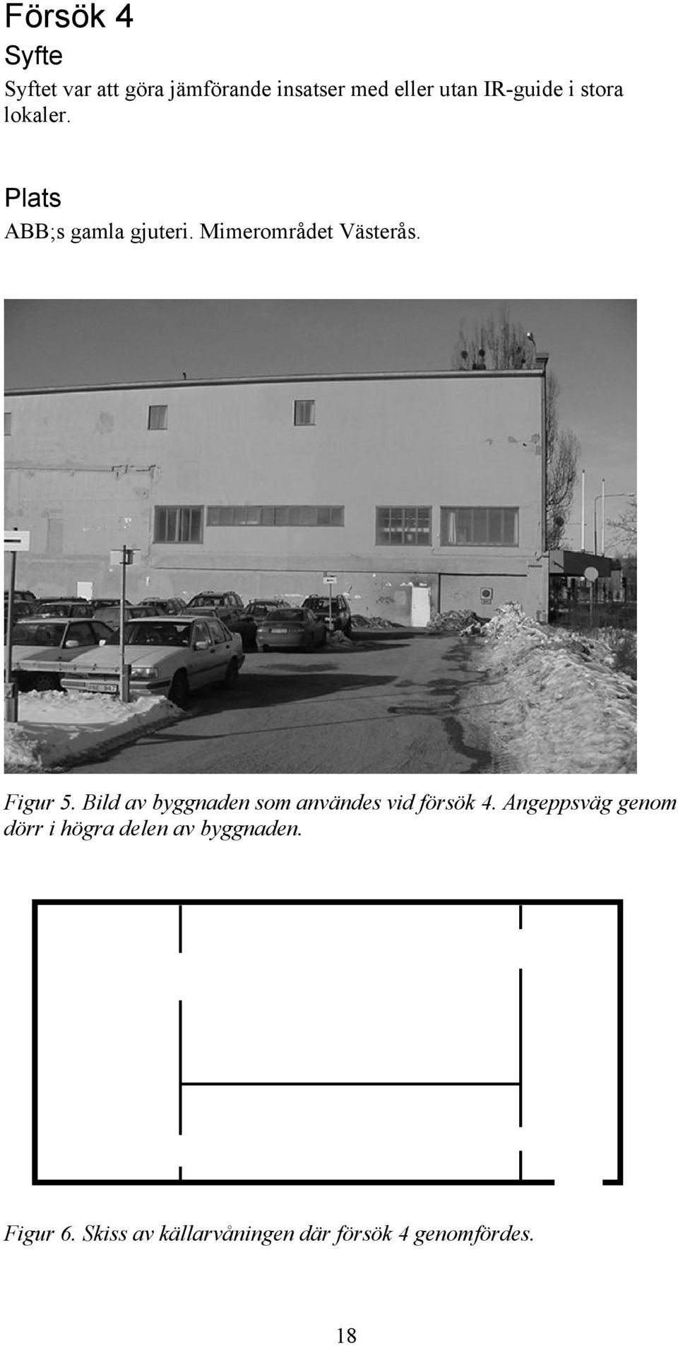 Figur 5. Bild av byggnaden som användes vid försök 4.