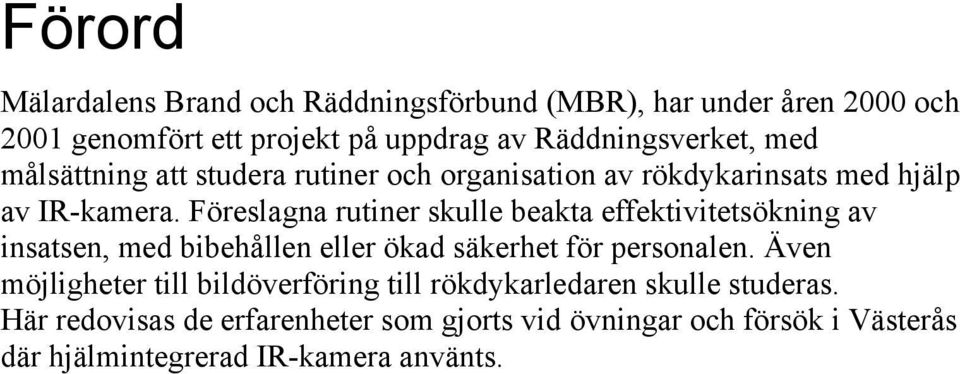 Föreslagna rutiner skulle beakta effektivitetsökning av insatsen, med bibehållen eller ökad säkerhet för personalen.