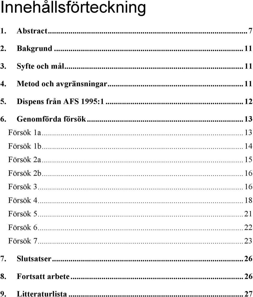 ..13 Försök 1a...13 Försök 1b...14 Försök 2a...15 Försök 2b...16 Försök 3...16 Försök 4.