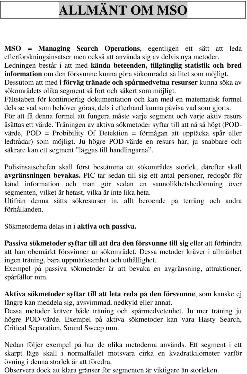 Dessutom att med i förväg tränade och spårmedvetna resurser kunna söka av sökområdets olika segment så fort och säkert som möjligt.