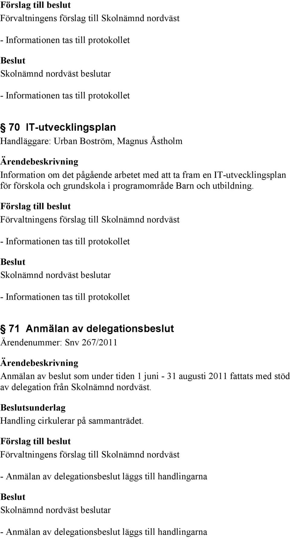 71 Anmälan av delegationsbeslut Ärendenummer: Snv 267/2011 Anmälan av beslut som under tiden 1 juni - 31 augusti 2011 fattats med