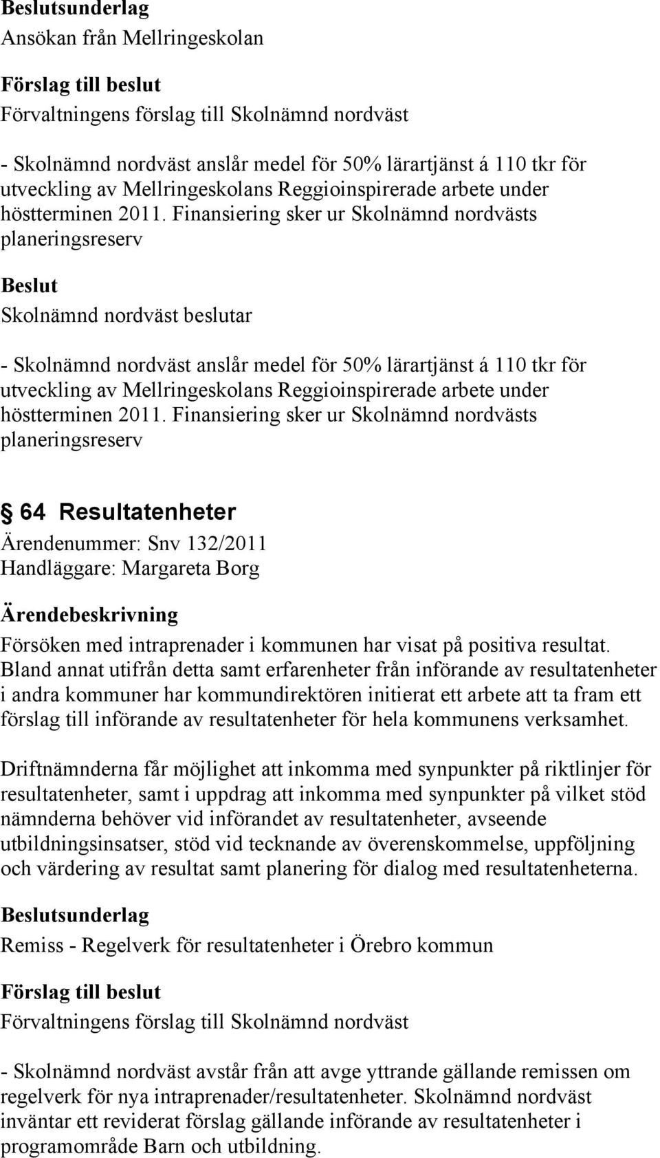 höstterminen 2011. Finansiering sker ur Skolnämnd nordvästs planeringsreserv 64 Resultatenheter Ärendenummer: Snv 132/2011 Försöken med intraprenader i kommunen har visat på positiva resultat.