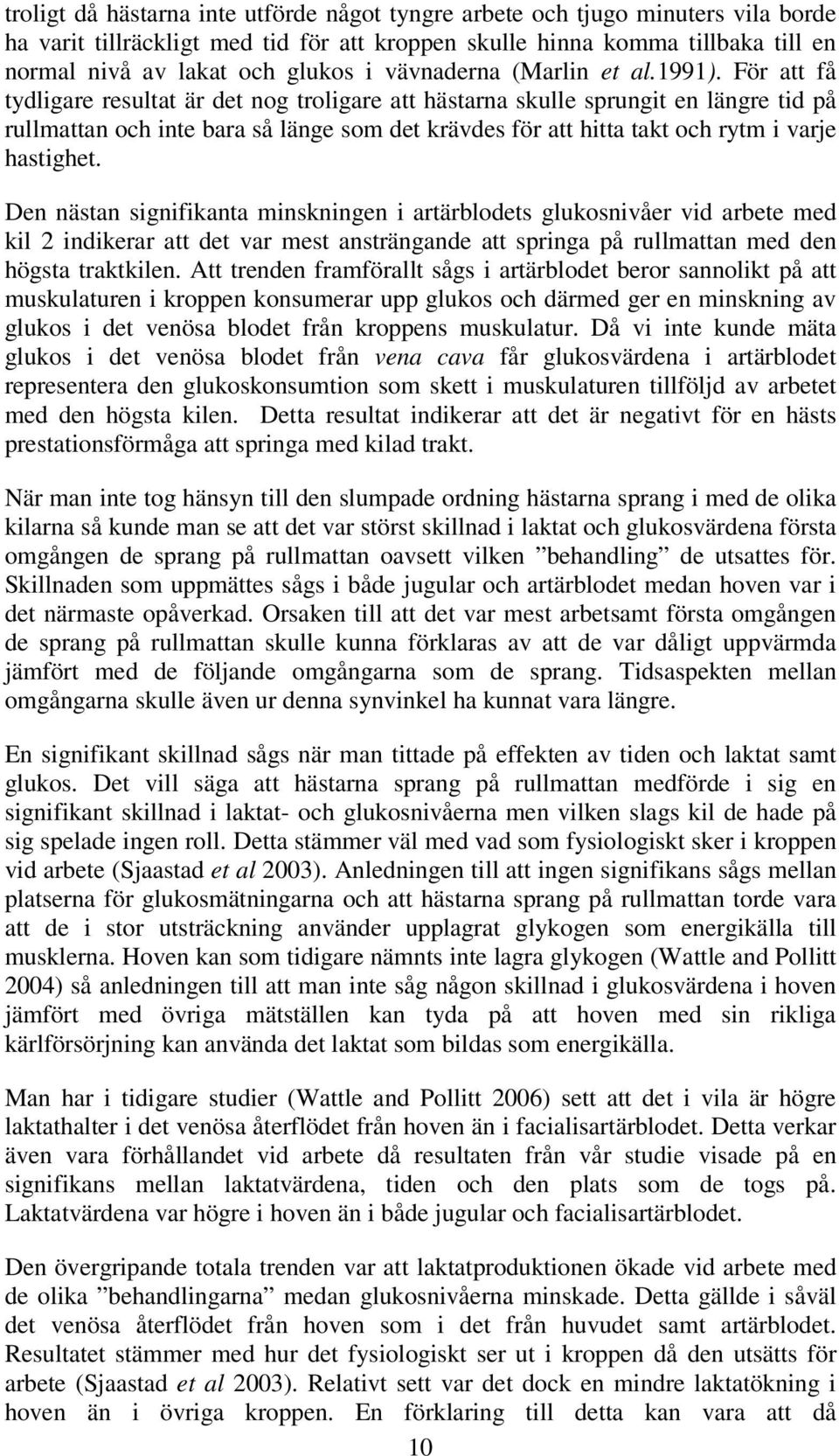 För att få tydligare resultat är det nog troligare att hästarna skulle sprungit en längre tid på rullmattan och inte bara så länge som det krävdes för att hitta takt och rytm i varje hastighet.