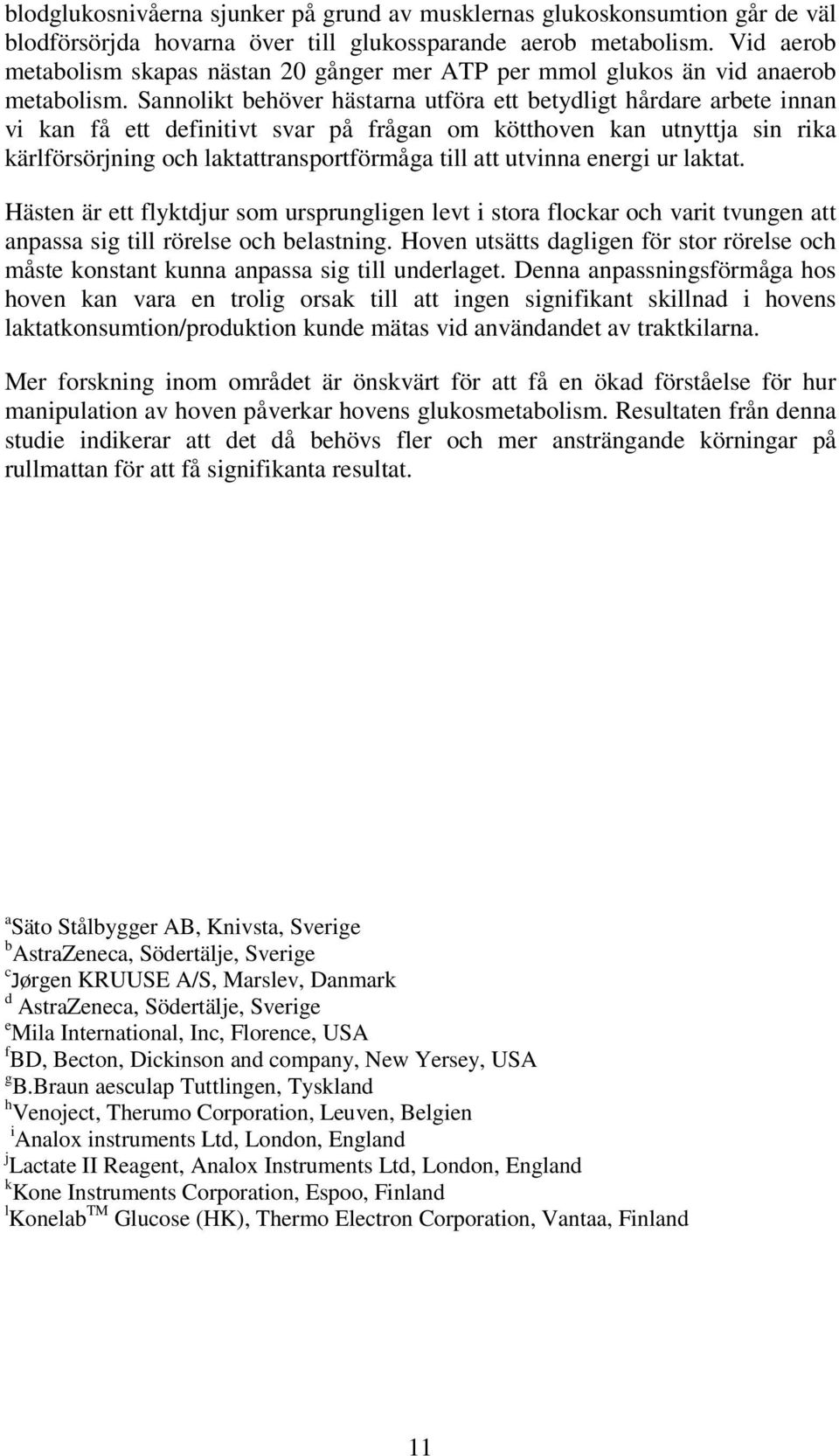 Sannolikt behöver hästarna utföra ett betydligt hårdare arbete innan vi kan få ett definitivt svar på frågan om kötthoven kan utnyttja sin rika kärlförsörjning och laktattransportförmåga till att