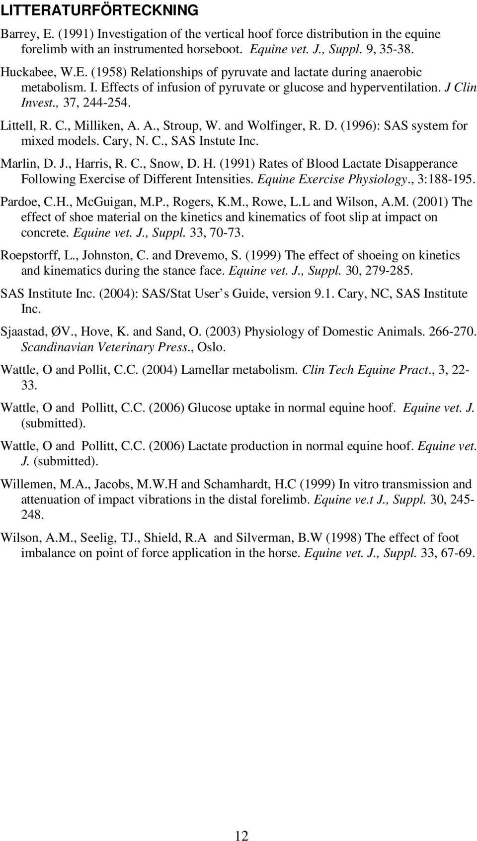 Cary, N. C., SAS Instute Inc. Marlin, D. J., Harris, R. C., Snow, D. H. (1991) Rates of Blood Lactate Disapperance Following Exercise of Different Intensities. Equine Exercise Physiology., 3:188-195.