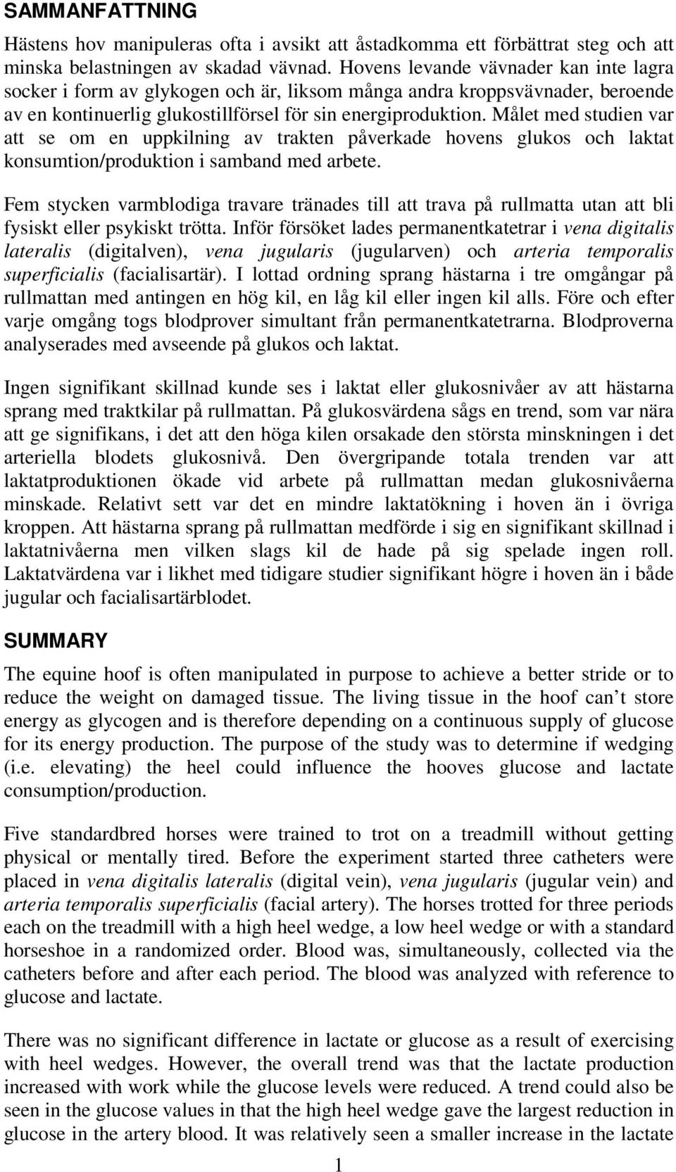 Målet med studien var att se om en uppkilning av trakten påverkade hovens glukos och laktat konsumtion/produktion i samband med arbete.