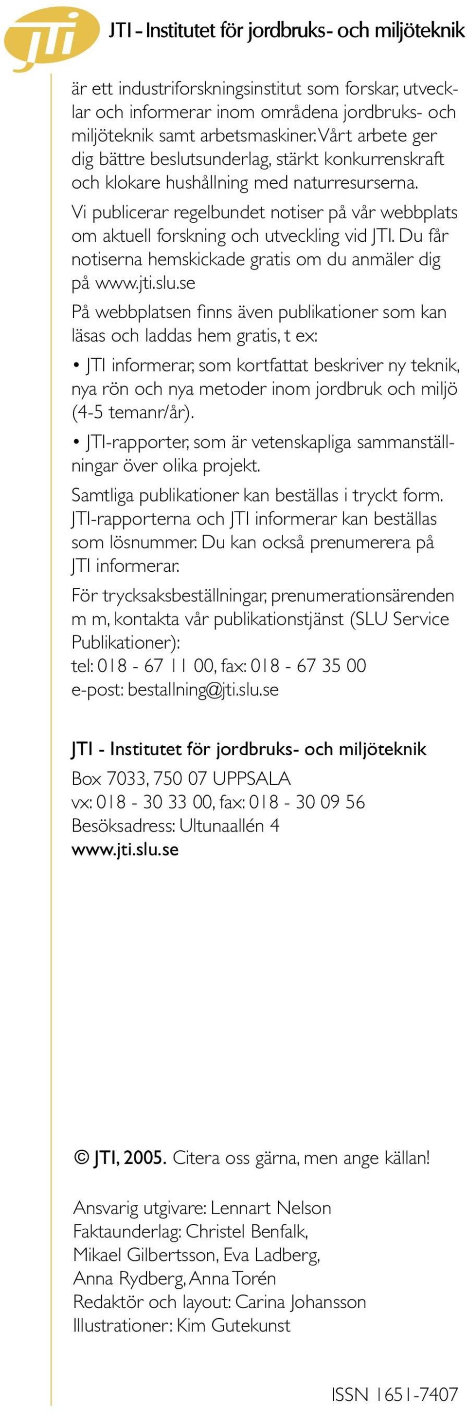 Vi publicerar regelbundet notiser på vår webbplats om aktuell forskning och utveckling vid JTI. Du får notiserna hemskickade gratis om du anmäler dig på www.jti.slu.