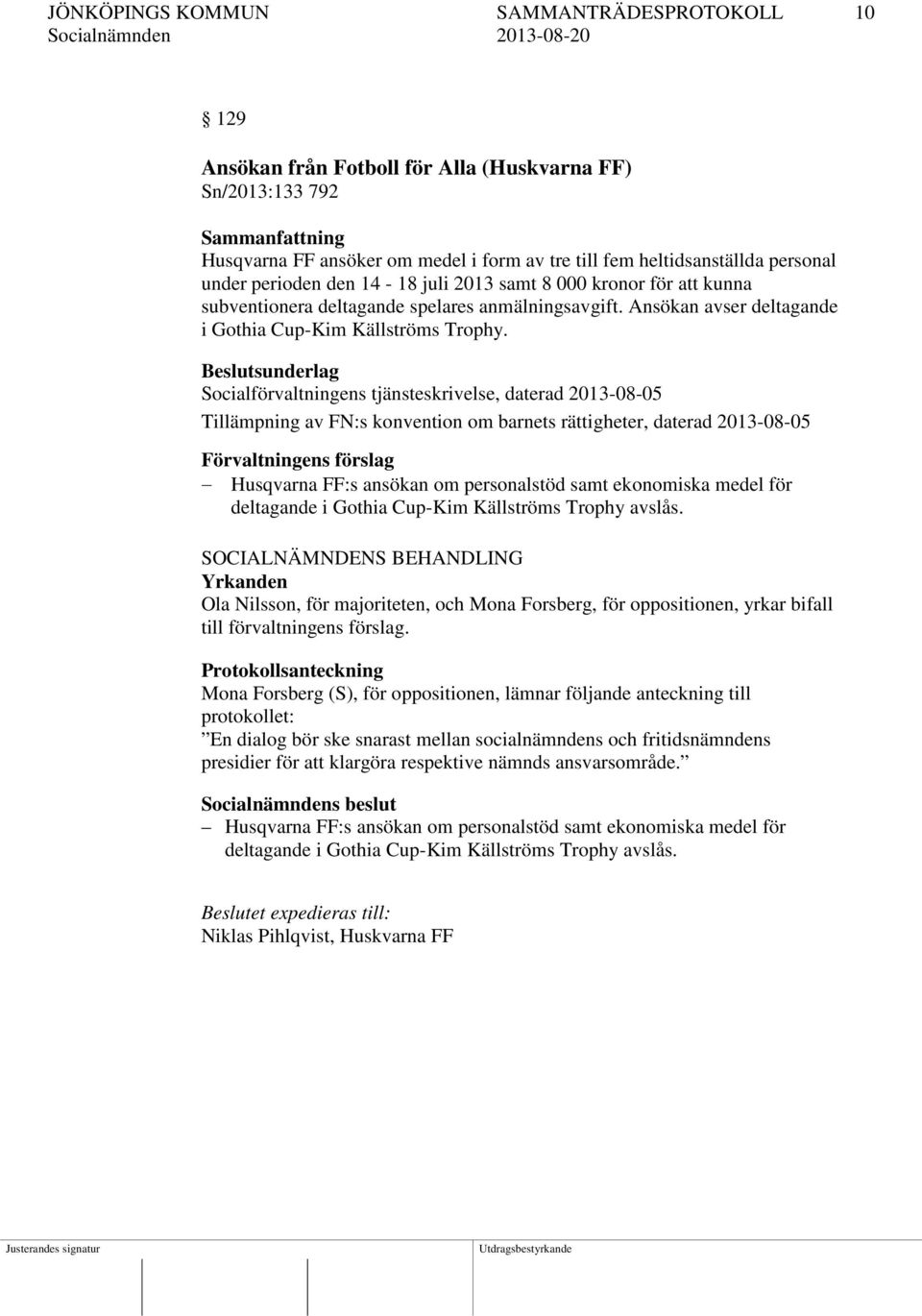 Beslutsunderlag Socialförvaltningens tjänsteskrivelse, daterad 2013-08-05 Tillämpning av FN:s konvention om barnets rättigheter, daterad 2013-08-05 Förvaltningens förslag Husqvarna FF:s ansökan om