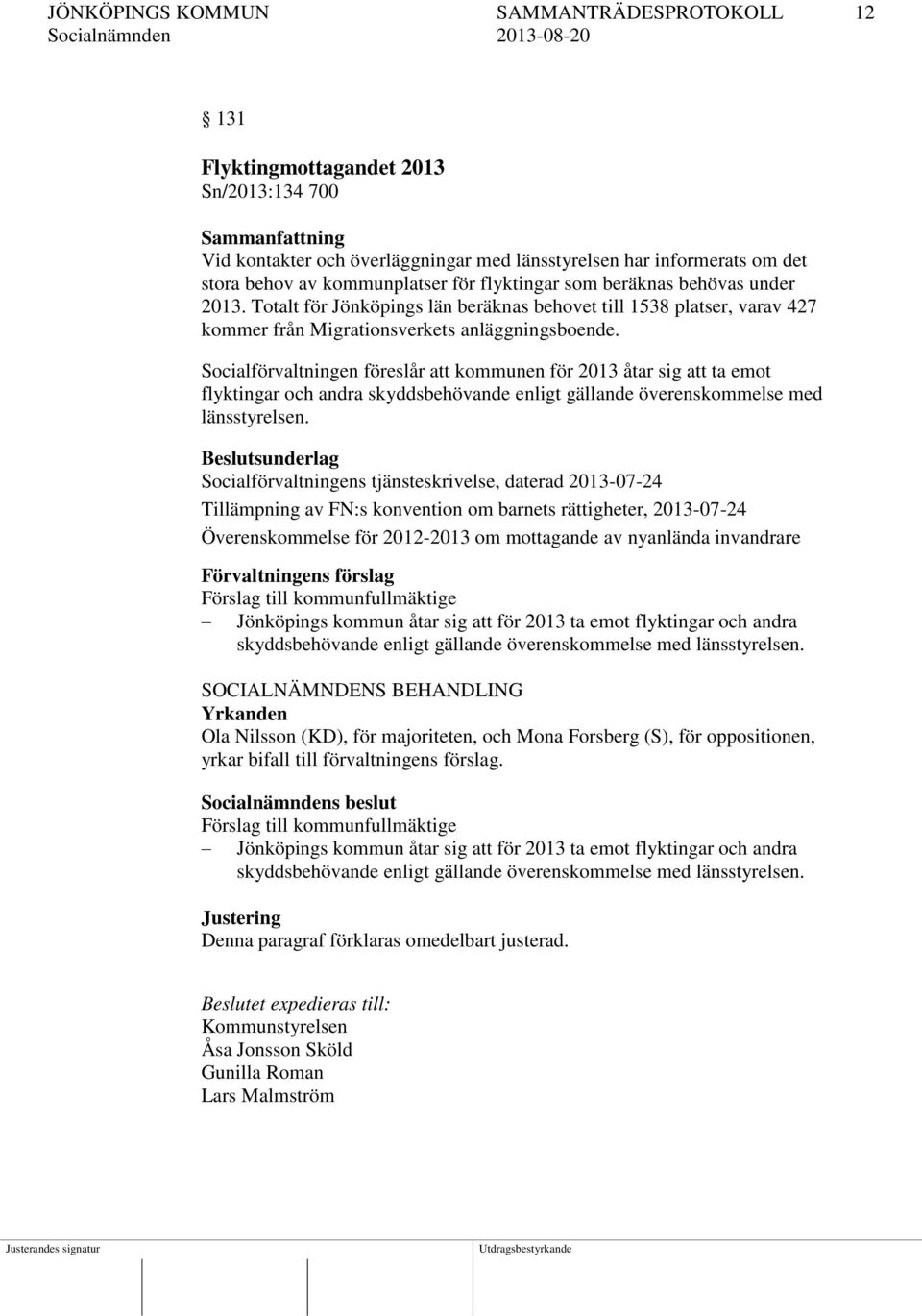 Socialförvaltningen föreslår att kommunen för 2013 åtar sig att ta emot flyktingar och andra skyddsbehövande enligt gällande överenskommelse med länsstyrelsen.