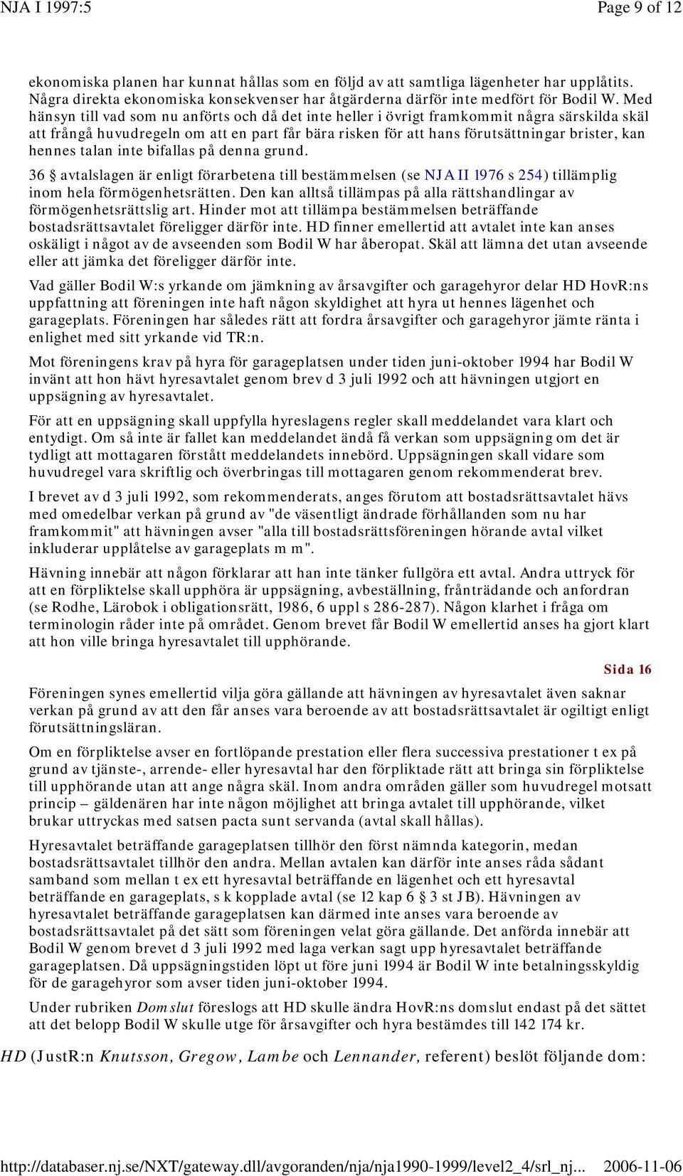 hennes talan inte bifallas på denna grund. 36 avtalslagen är enligt förarbetena till bestämmelsen (se NJA II 1976 s 254) tillämplig inom hela förmögenhetsrätten.