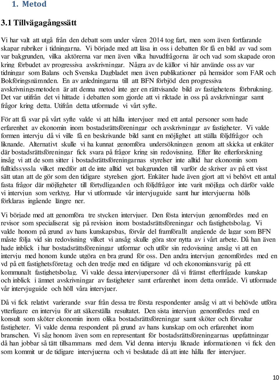 avskrivningar. Några av de källor vi här använde oss av var tidningar som Balans och Svenska Dagbladet men även publikationer på hemsidor som FAR och Bokföringsnämnden.