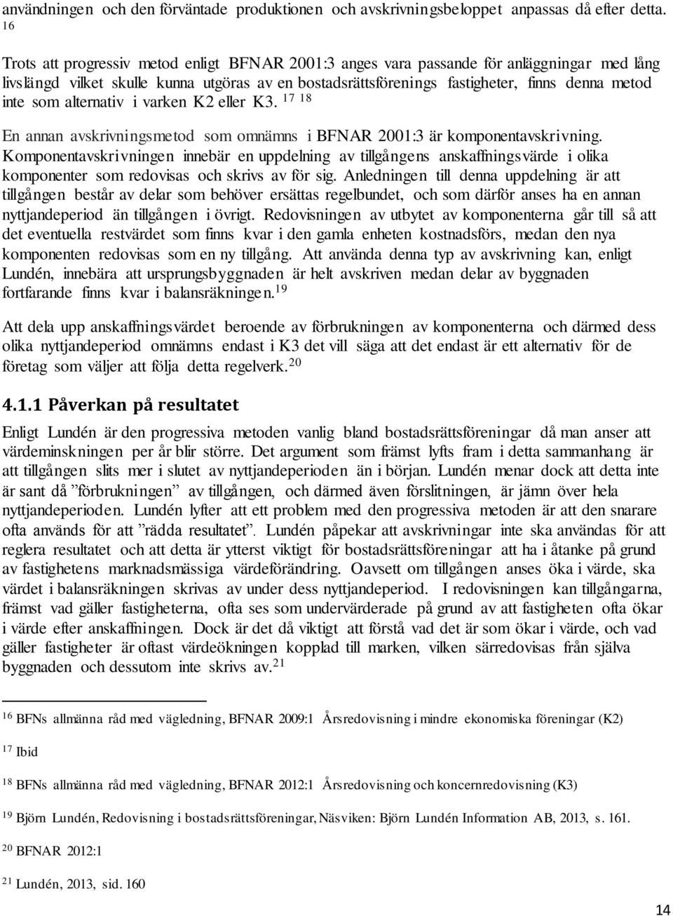 som alternativ i varken K2 eller K3. 17 18 En annan avskrivningsmetod som omnämns i BFNAR 2001:3 är komponentavskrivning.